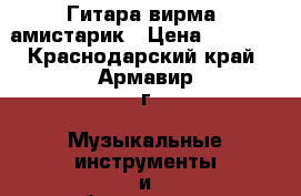 Гитара вирма  амистарик › Цена ­ 6 500 - Краснодарский край, Армавир г. Музыкальные инструменты и оборудование » Струнные и смычковые   